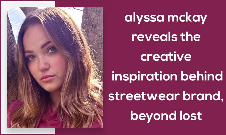 Alyssa McKay Reveals the Creative Inspiration Behind Streetwear Brand, Beyond Lost