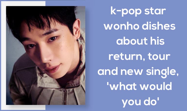 K-Pop Star Wonho Dishes About His Return, Tour and New Single, 'What Would You Do'